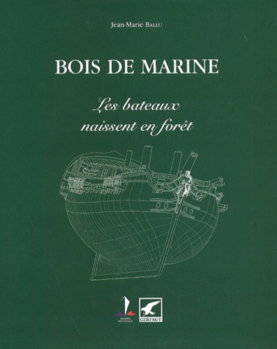 Jean-Marie Ballu - Bois de marine. - Les bateaux naissent en forêt.