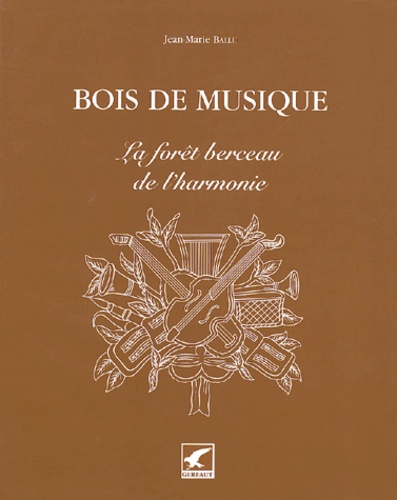 Jean-Marie Ballu - Bois de musique - La forêt berceau de l'harmonie.