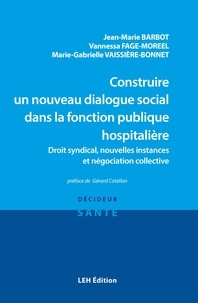 Jean-Marie Barbot et Vannessa Fage-Moreel - Construire un nouveau dialogue social dans la fonction publique hospitalière - Droit syndical, nouvelles instances et négociation collective.