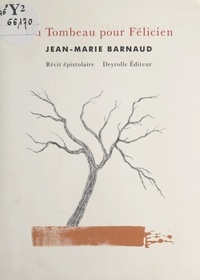Jean-Marie Barnaud - Un tombeau pour Félicien - Récit épistolaire.