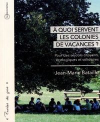 Jean-Marie Bataille - A quoi servent les colonies de vacances ? - Pour des séjours citoyens, écologiques et solidaires.