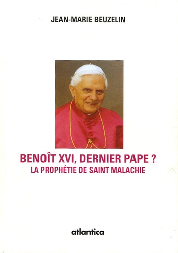 Jean-Marie Beuzelin - Benoît XVI - Le dernier pape selon la mystérieuse prophétie de saint Malachie.