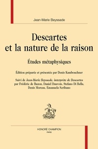 Jean-Marie Beyssade et Denis Kambouchner - TP 33 : Descartes et la nature de la raison - Études métaphysiques suivi de "Jean-Marie Beyssade, interprète de Descartes".