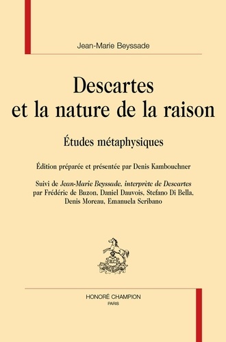 Descartes et la nature de la raison. Etudes métaphysiques suivi de Jean-Marie Beyssade, interprète de Descartes