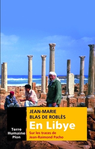 Jean-Marie Blas de Roblès - En Libye - Sur les pas de Jean-Raimond Pacho.