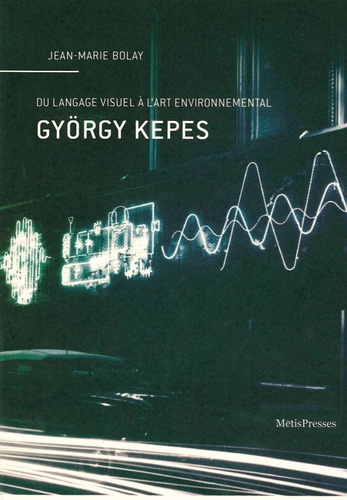 György Kepes. Du langage visuel à l'art environnemental