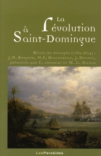 Jean-Marie Bonjour et Michel-Etienne Descourtilz - La révolution à Saint-Domingue - Récits de rescapés (1789-1804).