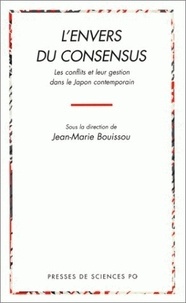 Jean-Marie Bouissou - L'envers du consensus - Les conflits et leur gestion dans le Japon contemporain.