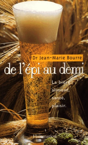 Jean-Marie Bourre - De L'Epi Au Demi. La Biere : Aliment, Sante, Plaisir.