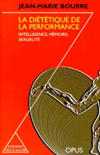 Jean-Marie Bourre - La Dietetique De La Performance. Intelligence, Memoire, Sexualite.