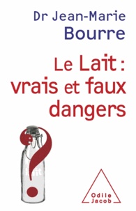 Jean-Marie Bourre - Lait : vrais et faux dangers (Le).