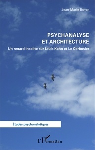Jean-Marie Boyer - Psychanalyse et architecture - Un regard insolite sur Louis Kahn et Le Corbusier.