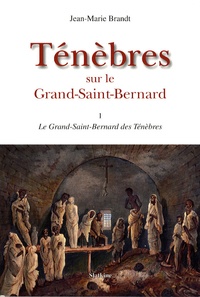 Jean-Marie Brandt - Ténèbres sur le Grand-Saint-Bernard Tome 1 : Le Grand-Saint-Bernard des Ténèbres.