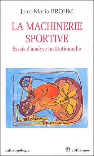 Jean-Marie Brohm - La machinerie sportive. - Essais d'analyse institutionnelle.