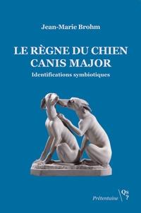 Jean-Marie Brohm - Le règne du chien - Canis Major. Identifications symbiotiques.
