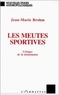 Jean-Marie Brohm - Les Meutes Sportives. Critique De La Domination.