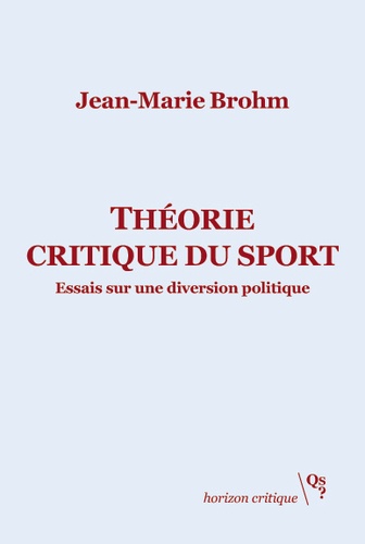 Jean-Marie Brohm - Théorie critique du sport - Essais sur une diversion politique.