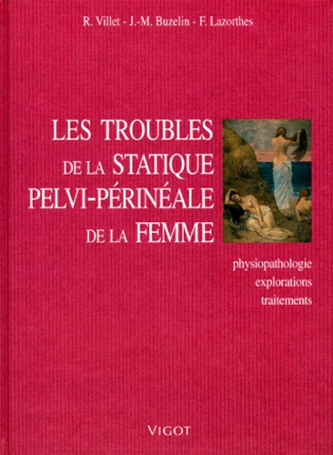 Jean-Marie Buzelin et Richard Villet - Les troubles de la statique pelvi-périnéale de la femme.