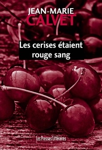 Jean-Marie Calvet - Les cerises étaient rouge sang.