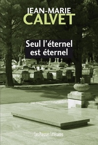 Jean-Marie Calvet - Seul l'éternel est éternel.