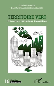 Jean-Marie Cardebat et Dimitri Uzunidis - Le territoire vert - Entreprises, institutions, innovations.