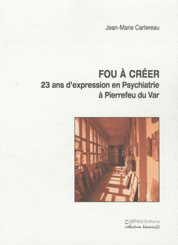 Jean-Marie Cartereau - Fou à créer - 23 ans d'expression en psychiatrie à Pierrefeu du Var.
