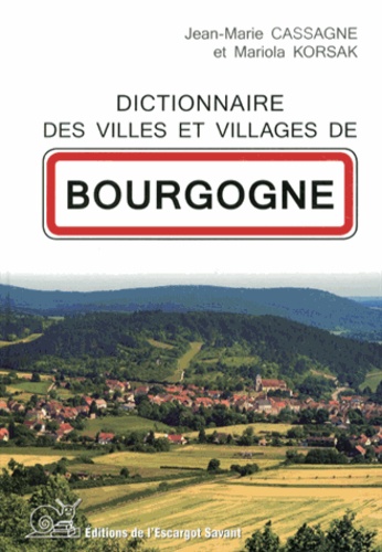 Jean-Marie Cassagne et Mariola Korsak - Dictionnaire des villes et villages de Bourgogne.