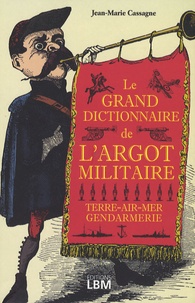 Jean-Marie Cassagne - Le grand dictionnaire de l'argot militaire.