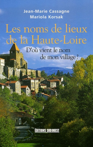 Jean-Marie Cassagne et Mariola Korsak - Les noms de lieux de la Haute-Loire - D'où vient le nom de mon village ?.