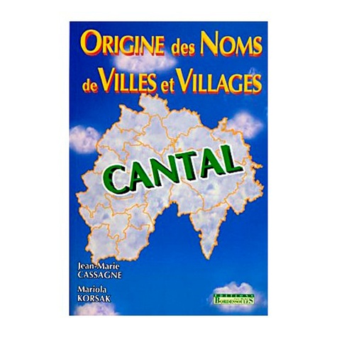 Jean-Marie Cassagne et Mariola Korsak - Origine des noms de villes et villages du Cantal.