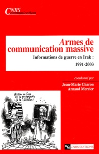 Jean-Marie Charon et Arnaud Mercier - Armes de communication massive - Informations de guerre en Irak : 1991-2003.