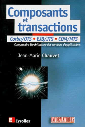 Jean-Marie Chauvet - Composants et transactions - COM-MTS, Corba-OTS, Java-EJB, XML.
