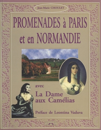 Promenades à Paris et en Normandie avec «La Dame aux Camélias». Préface de Leontina Vaduva