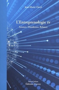 Jean-Marie Clavel - L'entreprenologie - Tome 4, Science, dissidence, relance.
