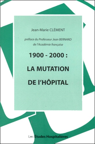 Jean-Marie Clément - 1900-2000 : La Mutation De L'Hopital.