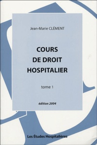 Jean-Marie Clément - Cours de droit hospitalier - Tome 1.