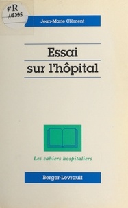 Jean-Marie Clément - Essai sur l'hôpital.