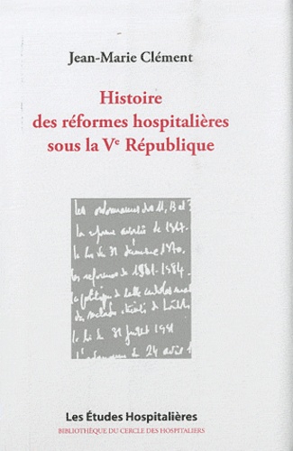 Jean-Marie Clément - Histoire des réformes hospitalières sous la Ve République.