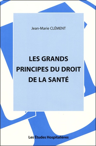 Jean-Marie Clément - Les grands principes du droit de la santé.