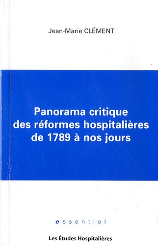 Jean-Marie Clément - Panorama critique des réformes hospitalières de 1789 à nos jours.