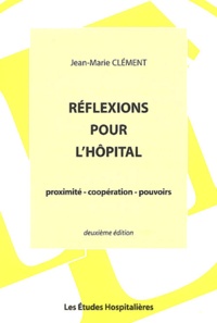 Jean-Marie Clément - Réflexions pour l'hôpital - Proximité, coopération, pouvoirs.