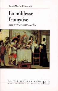 Jean-Marie Constant - La noblesse française aux XVIe-XVIIe siècles.