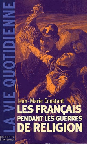 Jean-Marie Constant - Les Francais Pendant Les Guerres De Religion.