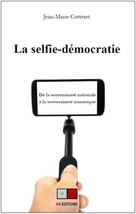 Jean-Marie Cotteret - La selfie-démocratie - De la souveraineté nationale à la souveraineté numérique.