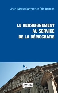 Jean-Marie Cotteret et Eric Denécé - Le renseignement au service de la démocratie - Lois, fichiers, contrôle parlementaire et éthique.