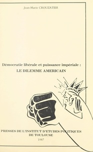 Jean-Marie Crouzatier - Démocratie libérale et puissance impériale : le dilemme américain.