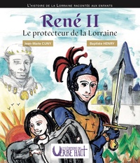 Jean-Marie Cuny et Baptiste Henry - René II - Le protecteur de la Lorraine.