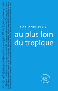Jean-Marie Dallet - Au plus loin du tropique.