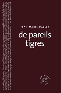 Jean-Marie Dallet - De pareils tigres.