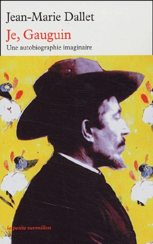 Jean-Marie Dallet - Je, Gauguin - Une autobiographie imaginaire.